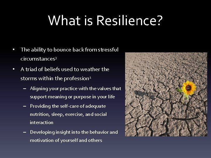 What is Resilience? • The ability to bounce back from stressful circumstances 3 •