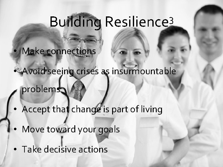 Building 3 Resilience • Make connections • Avoid seeing crises as insurmountable problems •