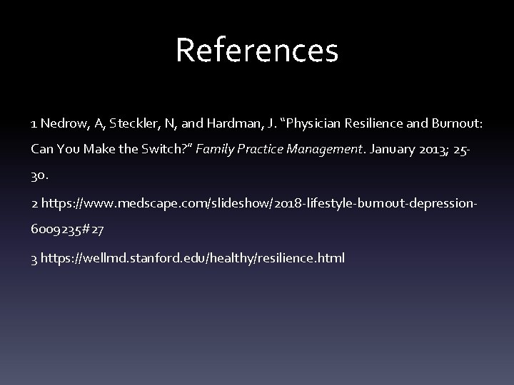 References 1 Nedrow, A, Steckler, N, and Hardman, J. “Physician Resilience and Burnout: Can