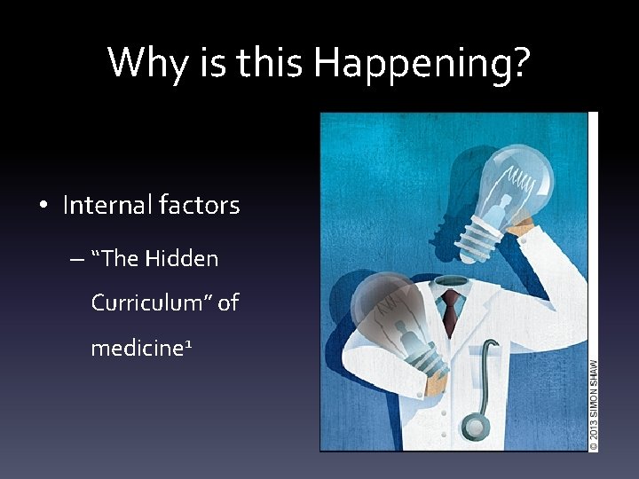 Why is this Happening? • Internal factors – “The Hidden Curriculum” of medicine 1