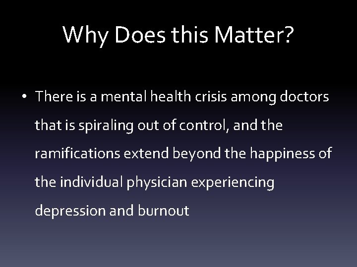 Why Does this Matter? • There is a mental health crisis among doctors that