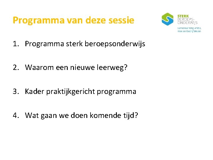 Programma van deze sessie 1. Programma sterk beroepsonderwijs 2. Waarom een nieuwe leerweg? 3.