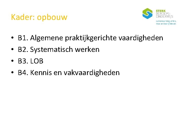 Kader: opbouw • • B 1. Algemene praktijkgerichte vaardigheden B 2. Systematisch werken B
