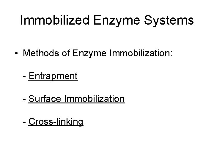 Immobilized Enzyme Systems • Methods of Enzyme Immobilization: - Entrapment - Surface Immobilization -