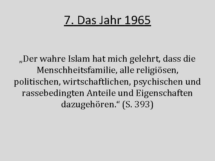 7. Das Jahr 1965 „Der wahre Islam hat mich gelehrt, dass die Menschheitsfamilie, alle