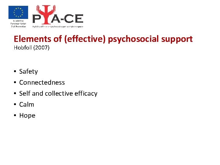 Elements of (effective) psychosocial support Hobfoll (2007) • • • Safety Connectedness Self and