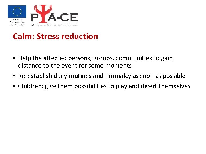 Calm: Stress reduction • Help the affected persons, groups, communities to gain distance to