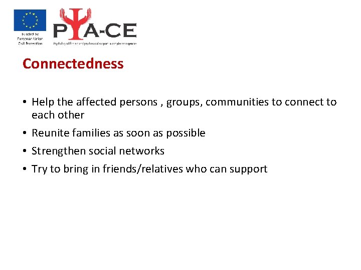 Connectedness • Help the affected persons , groups, communities to connect to each other