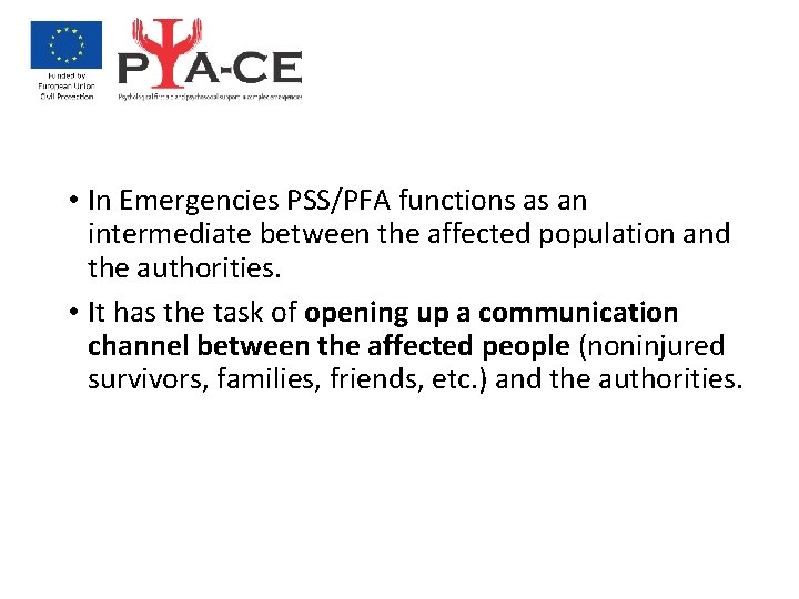  • In Emergencies PSS/PFA functions as an intermediate between the affected population and