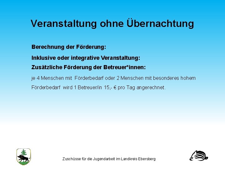 Veranstaltung ohne Übernachtung Berechnung der Förderung: Inklusive oder integrative Veranstaltung: Zusätzliche Förderung der Betreuer*innen: