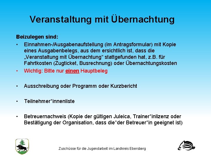 Veranstaltung mit Übernachtung Beizulegen sind: • Einnahmen /Ausgabenaufstellung (im Antragsformular) mit Kopie eines Ausgabenbelegs,