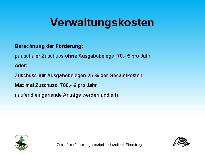 Verwaltungskosten Berechnung der Förderung: pauschaler Zuschuss ohne Ausgabebelege: 70, € pro Jahr oder: Zuschuss