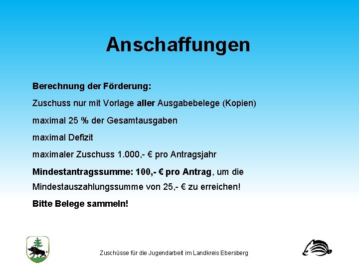 Anschaffungen Berechnung der Förderung: Zuschuss nur mit Vorlage aller Ausgabebelege (Kopien) maximal 25 %