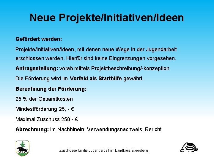 Neue Projekte/Initiativen/Ideen Gefördert werden: Projekte/Initiativen/Ideen, mit denen neue Wege in der Jugendarbeit erschlossen werden.