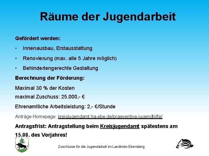 Räume der Jugendarbeit Gefördert werden: • Innenausbau, Erstausstattung • Renovierung (max. alle 5 Jahre