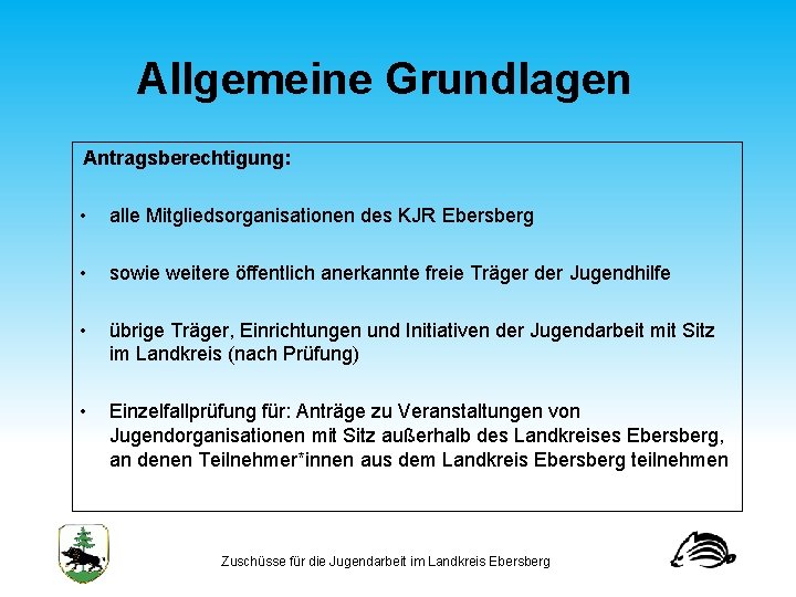 Allgemeine Grundlagen Antragsberechtigung: • alle Mitgliedsorganisationen des KJR Ebersberg • sowie weitere öffentlich anerkannte