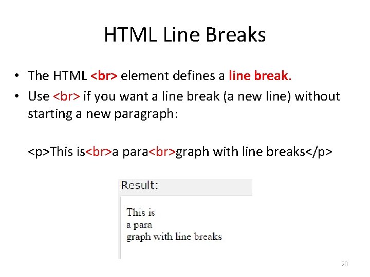 HTML Line Breaks • The HTML element defines a line break. • Use if
