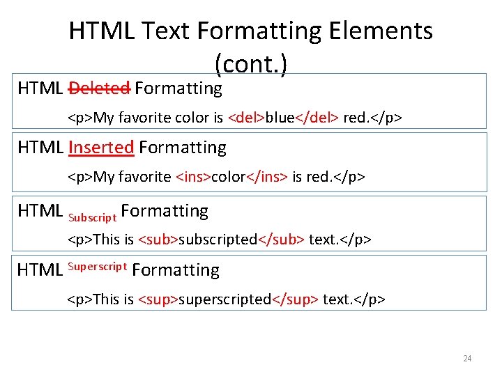 HTML Text Formatting Elements (cont. ) HTML Deleted Formatting <p>My favorite color is <del>blue</del>