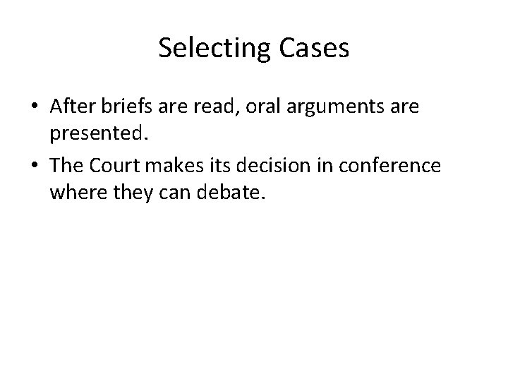 Selecting Cases • After briefs are read, oral arguments are presented. • The Court