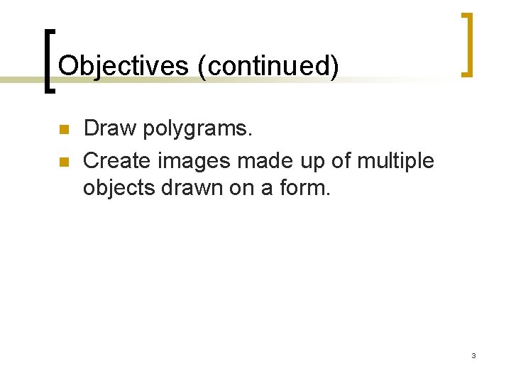 Objectives (continued) n n Draw polygrams. Create images made up of multiple objects drawn