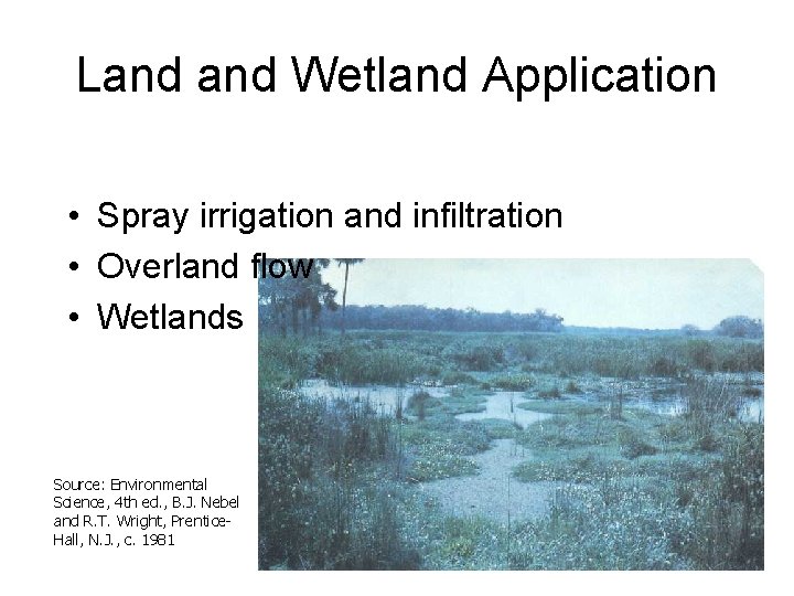 Land Wetland Application • Spray irrigation and infiltration • Overland flow • Wetlands Source: