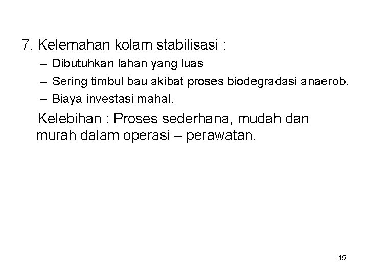 7. Kelemahan kolam stabilisasi : – Dibutuhkan lahan yang luas – Sering timbul bau