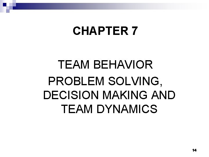CHAPTER 7 TEAM BEHAVIOR PROBLEM SOLVING, DECISION MAKING AND TEAM DYNAMICS 14 