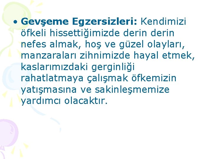  • Gevşeme Egzersizleri: Kendimizi öfkeli hissettiğimizde derin nefes almak, hoş ve güzel olayları,