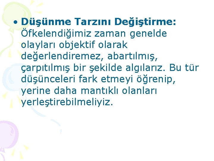  • Düşünme Tarzını Değiştirme: Öfkelendiğimiz zaman genelde olayları objektif olarak değerlendiremez, abartılmış, çarpıtılmış