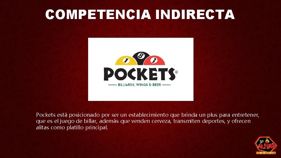 COMPETENCIA INDIRECTA : Pockets está posicionado por ser un establecimiento que brinda un plus