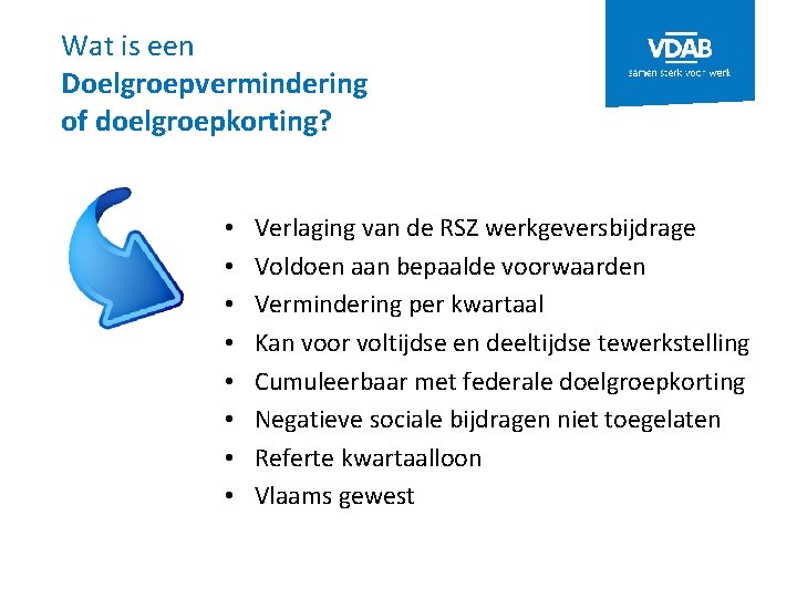 Wat is een Doelgroepvermindering of doelgroepkorting? • • Verlaging van de RSZ werkgeversbijdrage Voldoen