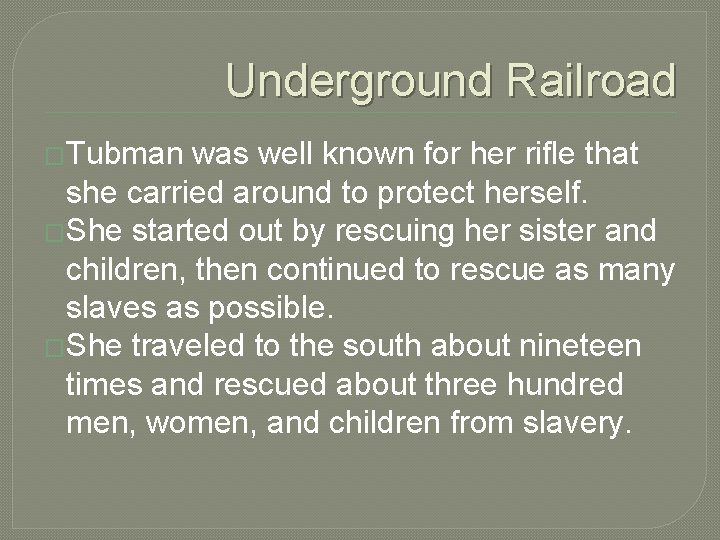 Underground Railroad �Tubman was well known for her rifle that she carried around to