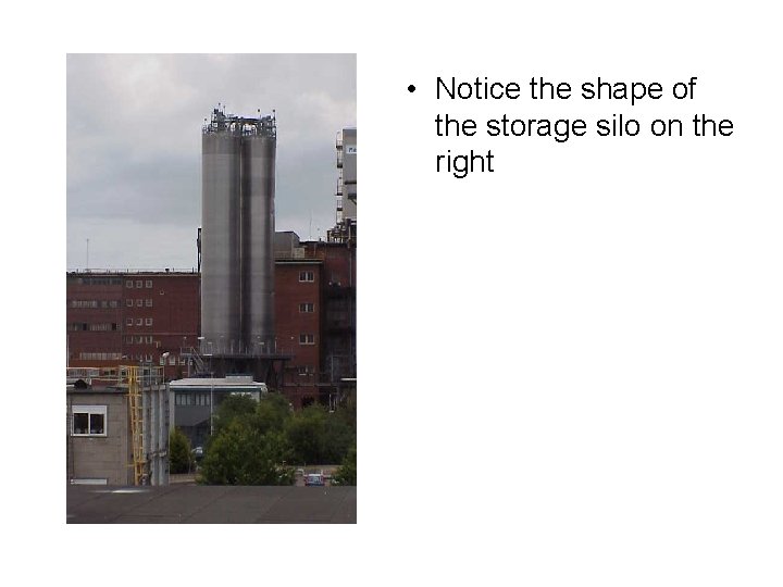  • Notice the shape of the storage silo on the right 