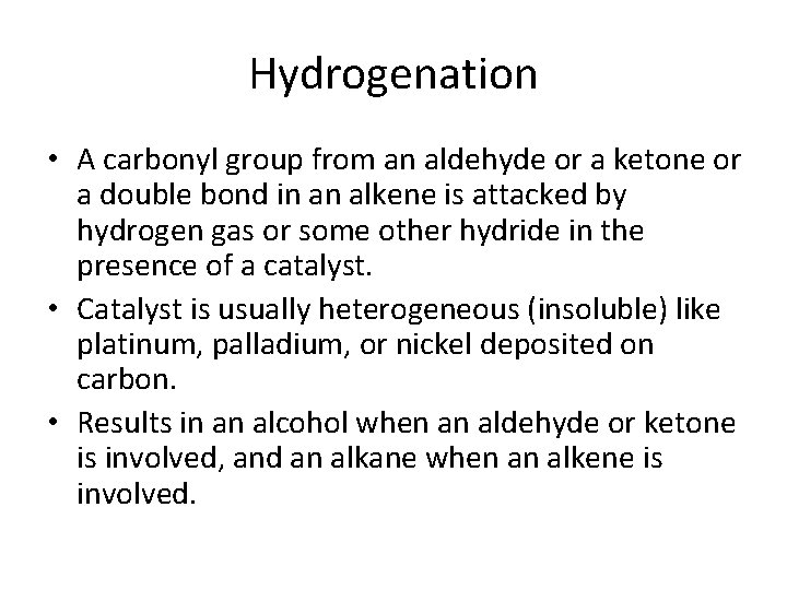 Hydrogenation • A carbonyl group from an aldehyde or a ketone or a double