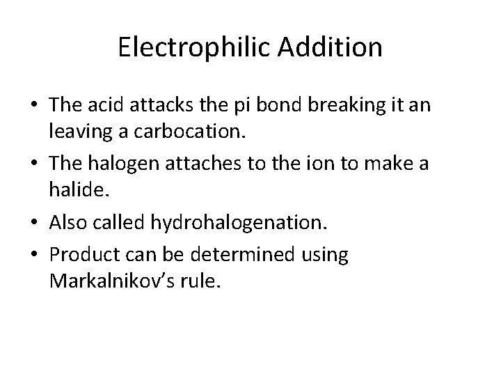 Electrophilic Addition • The acid attacks the pi bond breaking it an leaving a