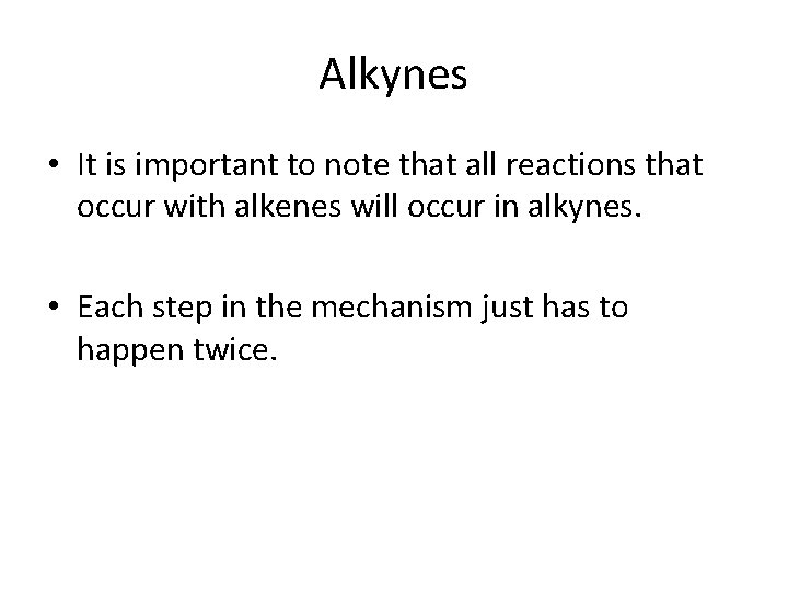 Alkynes • It is important to note that all reactions that occur with alkenes