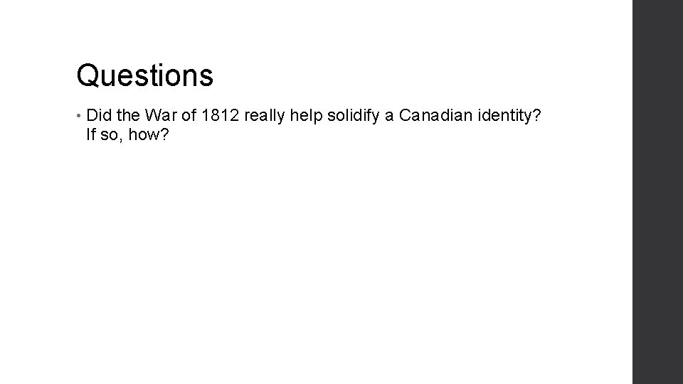 Questions • Did the War of 1812 really help solidify a Canadian identity? If