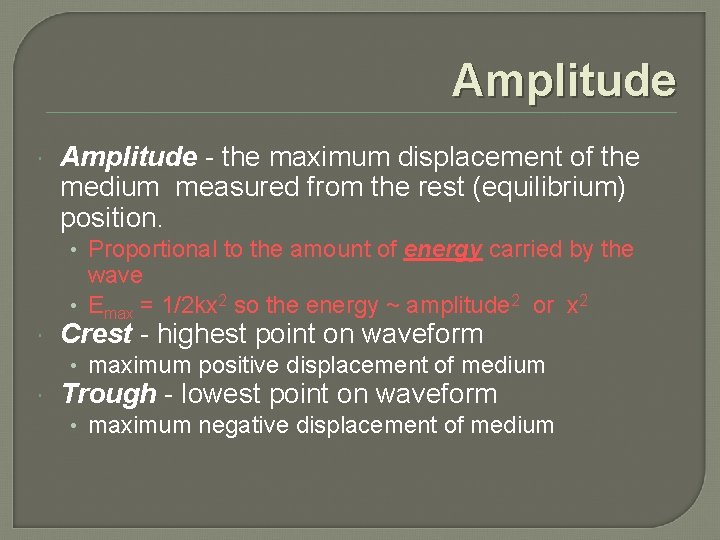 Amplitude - the maximum displacement of the medium measured from the rest (equilibrium) position.