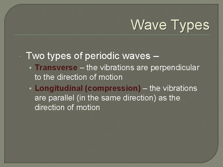 Wave Types Two types of periodic waves – • Transverse – the vibrations are