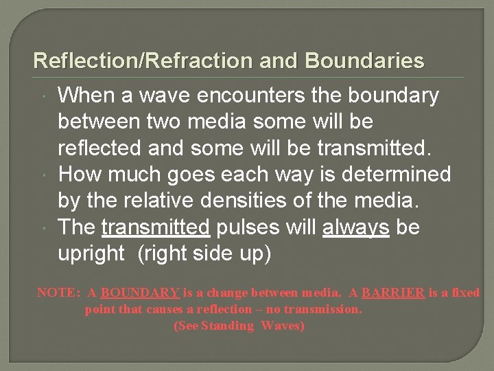 Reflection/Refraction and Boundaries When a wave encounters the boundary between two media some will
