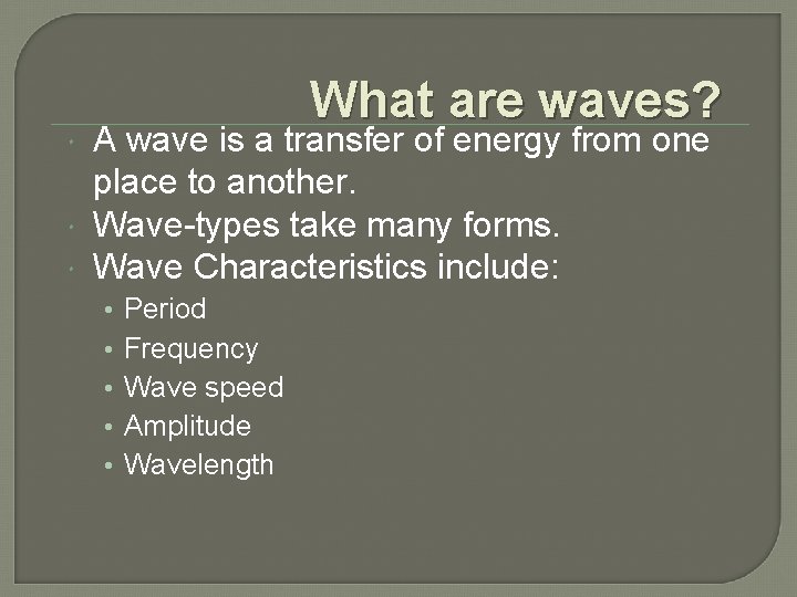 What are waves? A wave is a transfer of energy from one place
