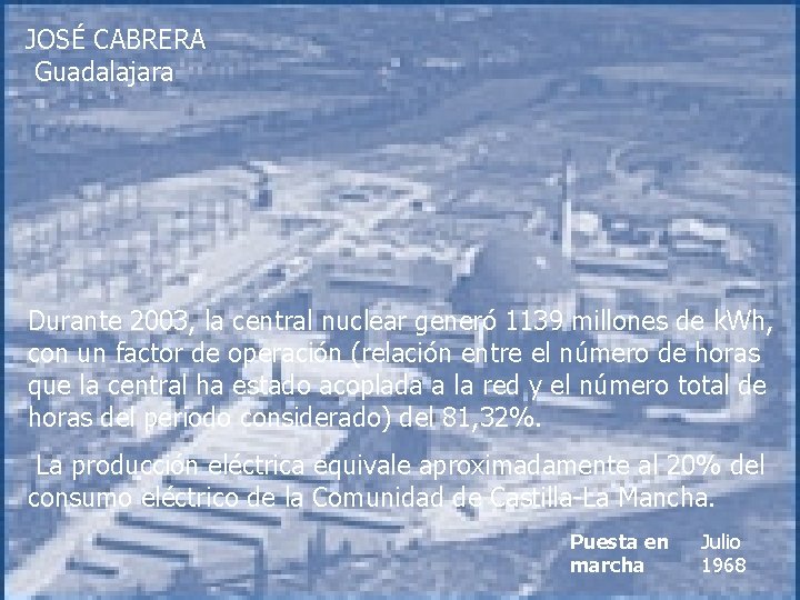 JOSÉ CABRERA Guadalajara Durante 2003, la central nuclear generó 1139 millones de k. Wh,