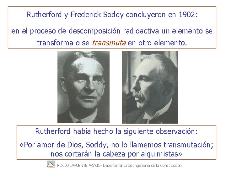 Rutherford y Frederick Soddy concluyeron en 1902: en el proceso de descomposición radioactiva un