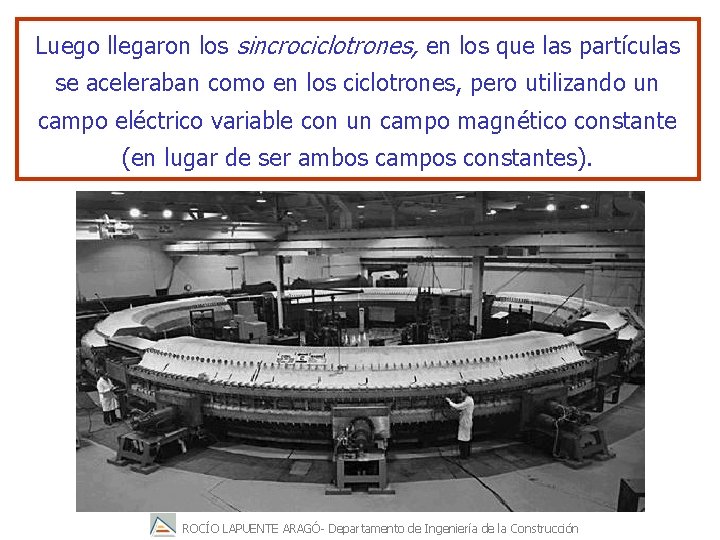 Luego llegaron los sincrociclotrones, en los que las partículas se aceleraban como en los