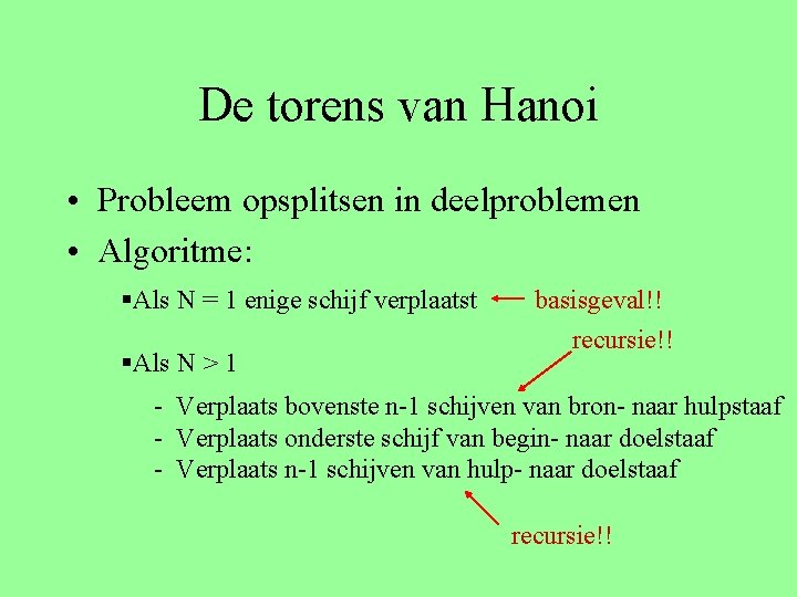 De torens van Hanoi • Probleem opsplitsen in deelproblemen • Algoritme: §Als N =