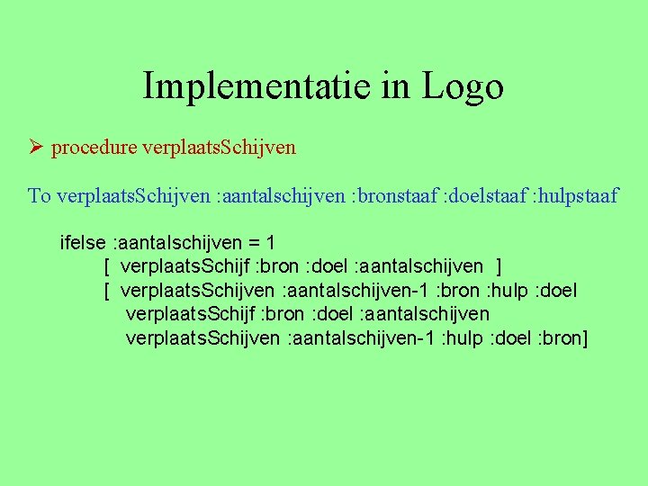 Implementatie in Logo Ø procedure verplaats. Schijven To verplaats. Schijven : aantalschijven : bronstaaf