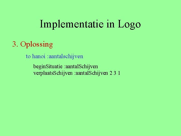 Implementatie in Logo 3. Oplossing to hanoi : aantalschijven begin. Situatie : aantal. Schijven