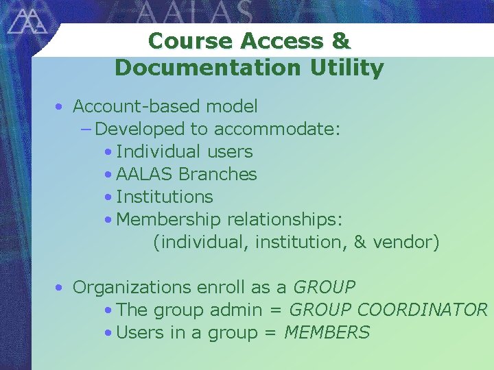 Course Access & Documentation Utility • Account-based model − Developed to accommodate: • Individual