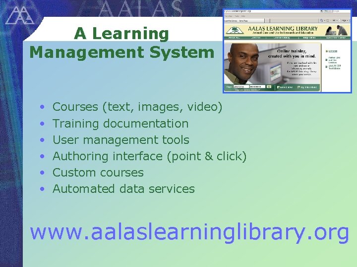 A Learning Management System • • • Courses (text, images, video) Training documentation User