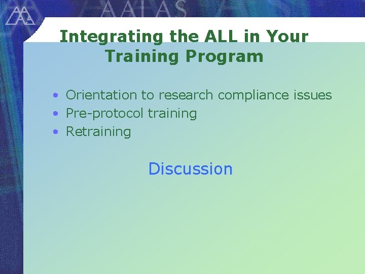 Integrating the ALL in Your Training Program • Orientation to research compliance issues •